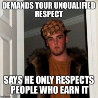 earn respect but demands it
